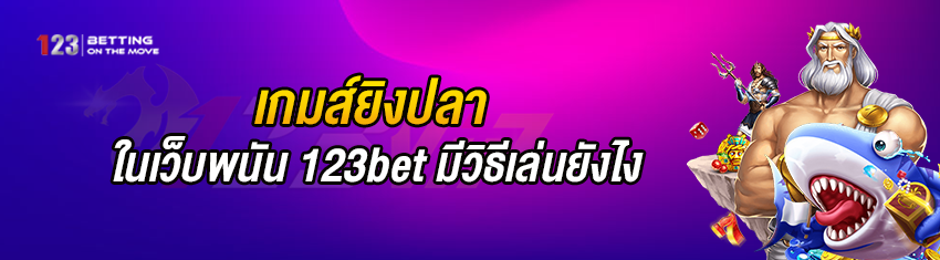 เกมส์ยิงปลา ในเว็บพนัน 123bet มีวิธีเล่นยังไง