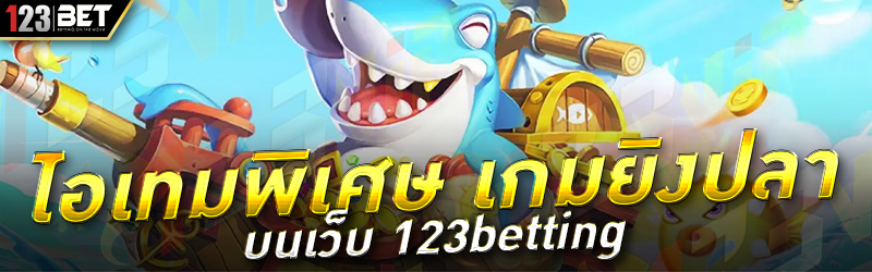 ไอเทมพิเศษ เกมยิงปลา บนเว็บ 123betting