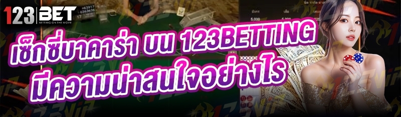 เซ็กซี่บาคาร่า บน 123betting มีความน่าสนใจอย่างไร