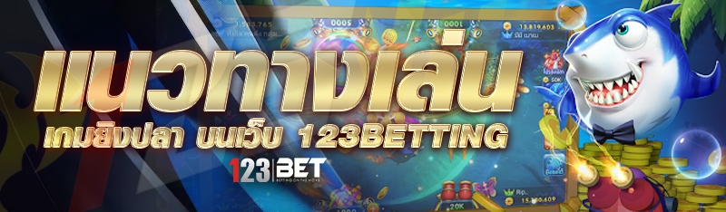แนวทางเล่น เกมยิงปลา บนเว็บ 123betting