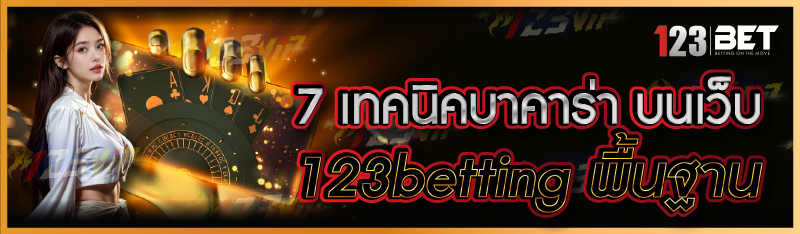 7 เทคนิคบาคาร่า บนเว็บ 123betting พื้นฐาน
